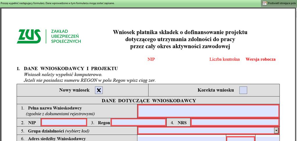 Rozpoczynając wypełnianie Wniosku o dofinansowanie, naciśnij w górnym prawym rogu: Podświetl istniejące pola I. DANE WNIOSKODAWCY I PROJEKTU Dane dotyczące Wnioskodawcy 1.