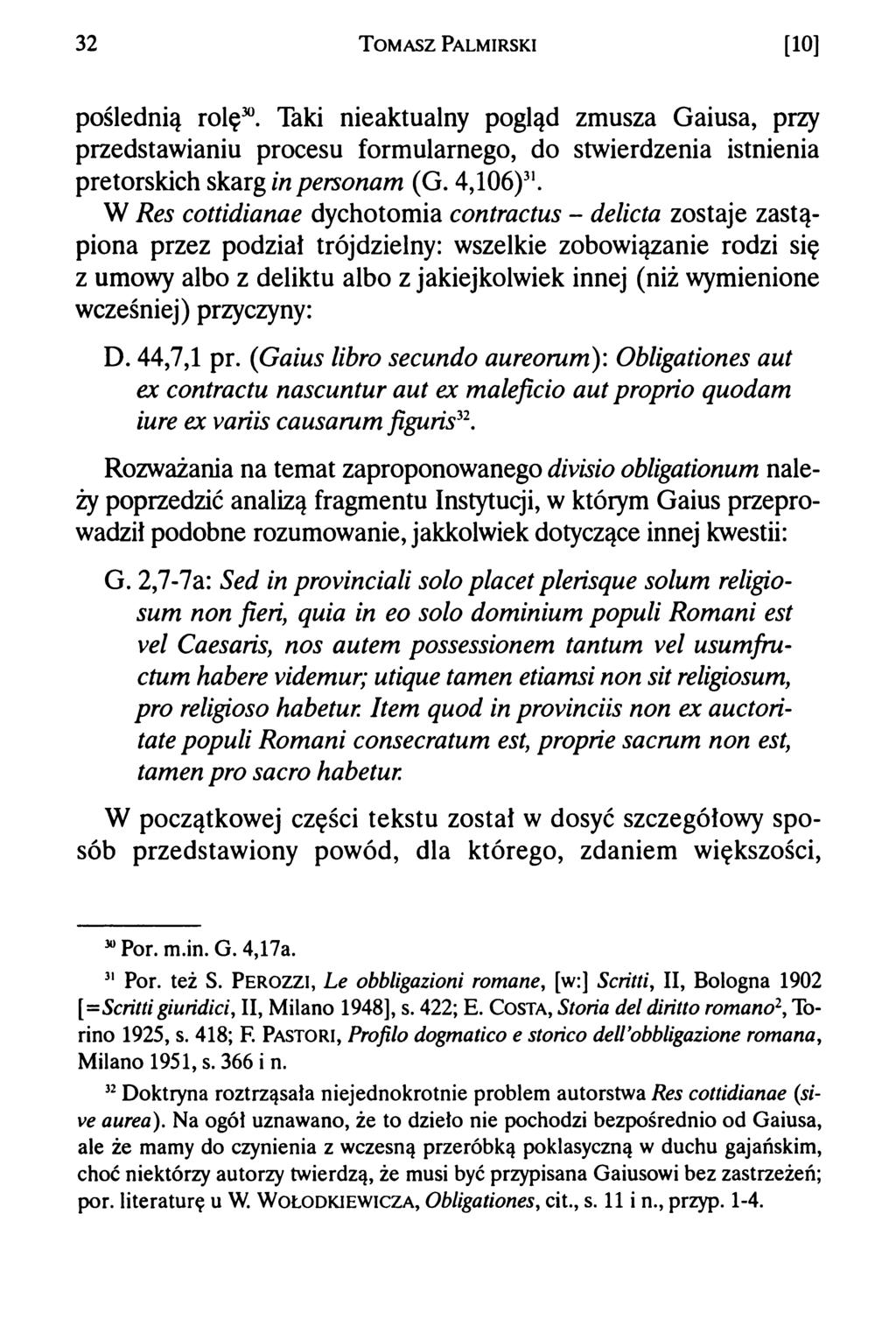 32 T om asz Palmirski [10] poślednią rolę30. Taki nieaktualny pogląd zmusza Gaiusa, przy przedstawianiu procesu formularnego, do stwierdzenia istnienia pretorskich skarg in personam (G. 4,106)31.