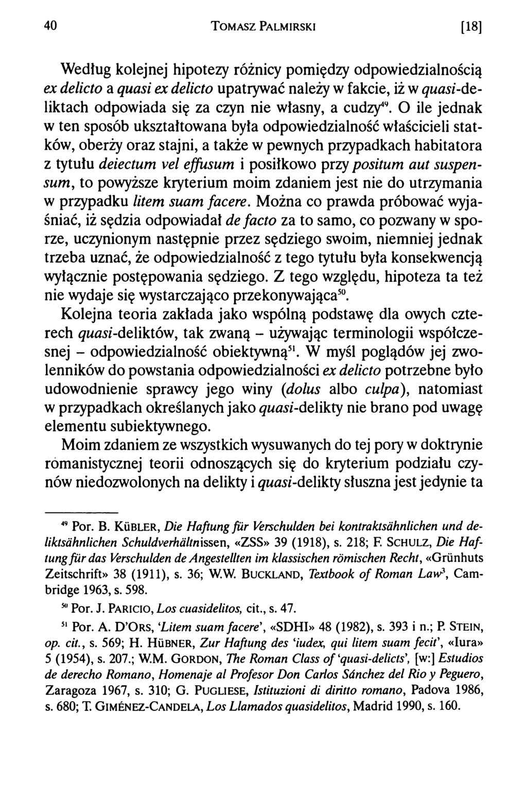 40 T om asz Palmirski [18] Według kolejnej hipotezy różnicy pomiędzy odpowiedzialnością ex delicto a quasi ex delicto upatrywać należy w fakcie, iż w quasi-deliktach odpowiada się za czyn nie własny,