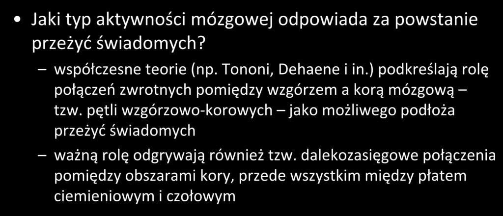 Mózg a świadomość aspekt jakościowy Jaki typ aktywności mózgowej odpowiada za powstanie przeżyć świadomych? współczesne teorie (np. Tononi, Dehaene i in.