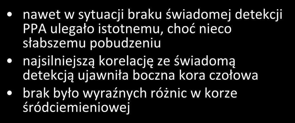 neuronalne korelaty AB T2 PPA PPA nawet w sytuacji braku świadomej detekcji PPA ulegało istotnemu, choć nieco słabszemu