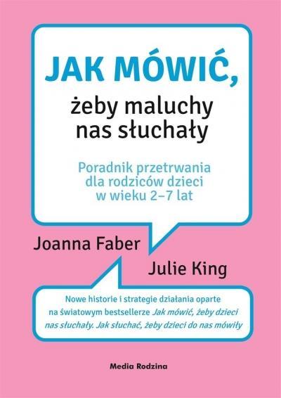 II. Klub ciekawej książki Jak mówić, żeby maluchy nas słuchały Joanna Faber, Julie King, Beata Horosiewicz, Coco Podręcznik niezbędny dla każdego, kto w domu czy w pracy ma do czynienia z małymi