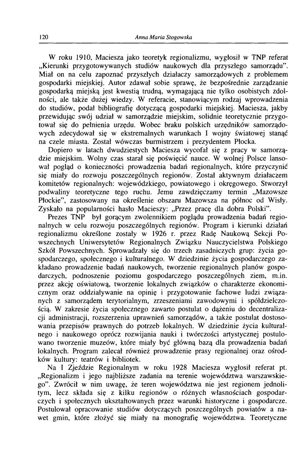 120 Anna Maria Stogowska W roku 1910, Maciesza jako teoretyk regionalizmu, wygłosił w TNP referat Kierunki przygotowywanych studiów naukowych dla przyszłego samorządu.