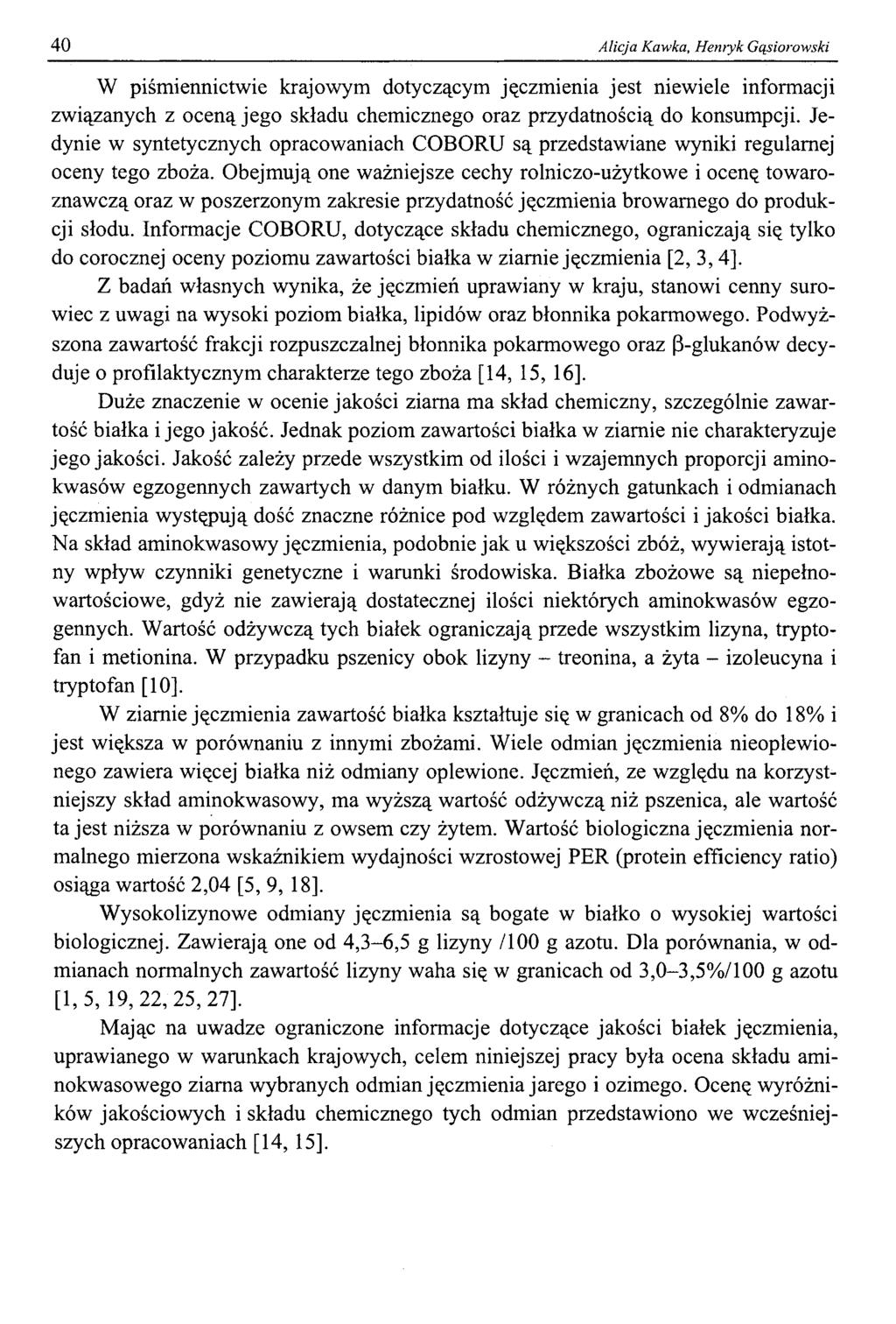 40 Alicja Kawka, Henryk Gąsiorowski W piśmiennictwie krajowym dotyczącym jęczmienia jest niewiele informacji związanych z oceną jego składu chemicznego oraz przydatnością do konsumpcji.