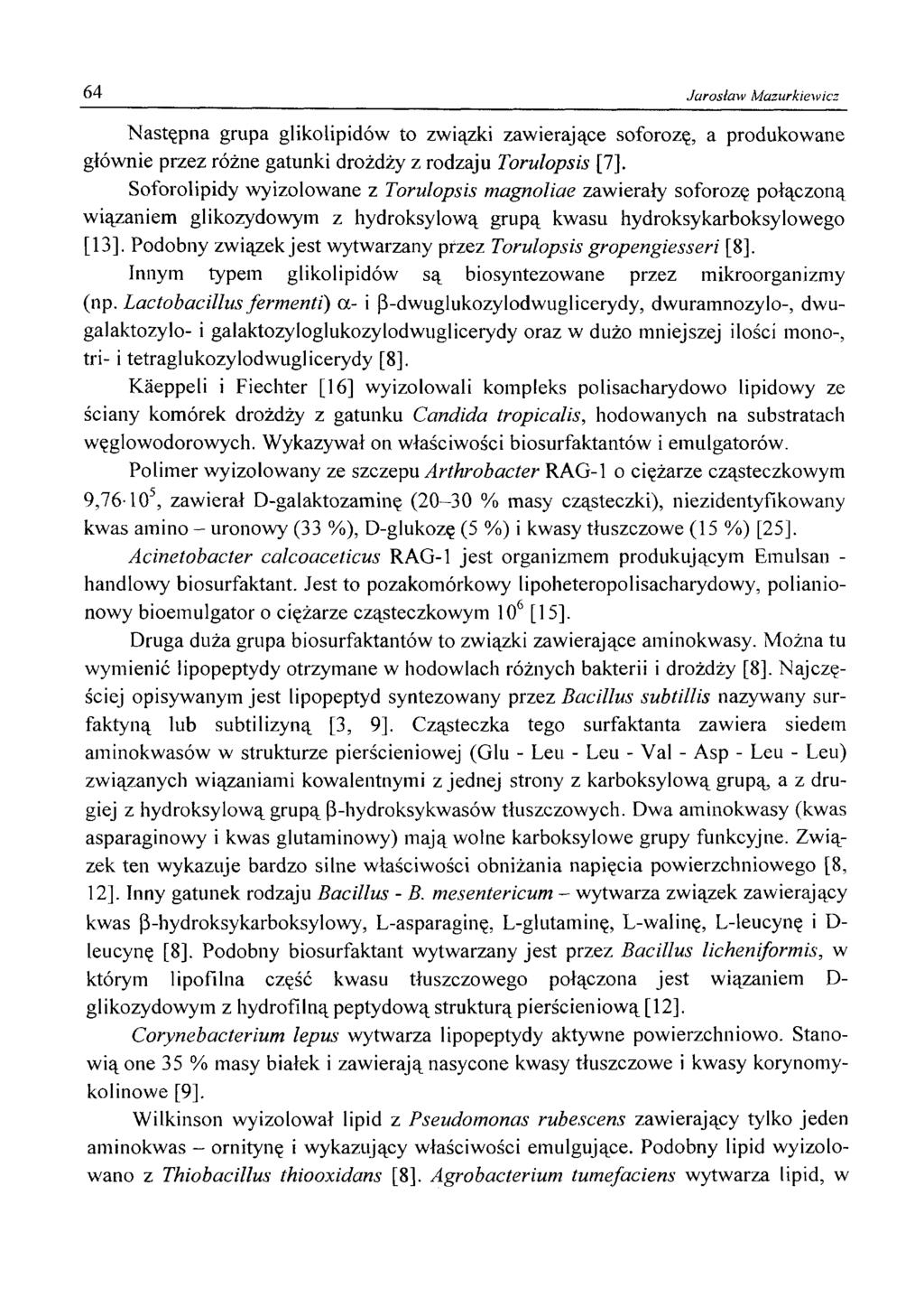 64 Jarosław Mazurkiewicz Następna grupa glikolipidów to związki zawierające soforozę, a produkowane głównie przez różne gatunki drożdży z rodzaju Torulopsis [7].