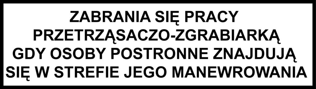 Znak informujący o zakazie pracy, gdy osoby postronne znajdują się w strefie manewrowania przetrząsaczo-zgrabiarką (umieszczony na osłonie głównej przekładni pasowej).