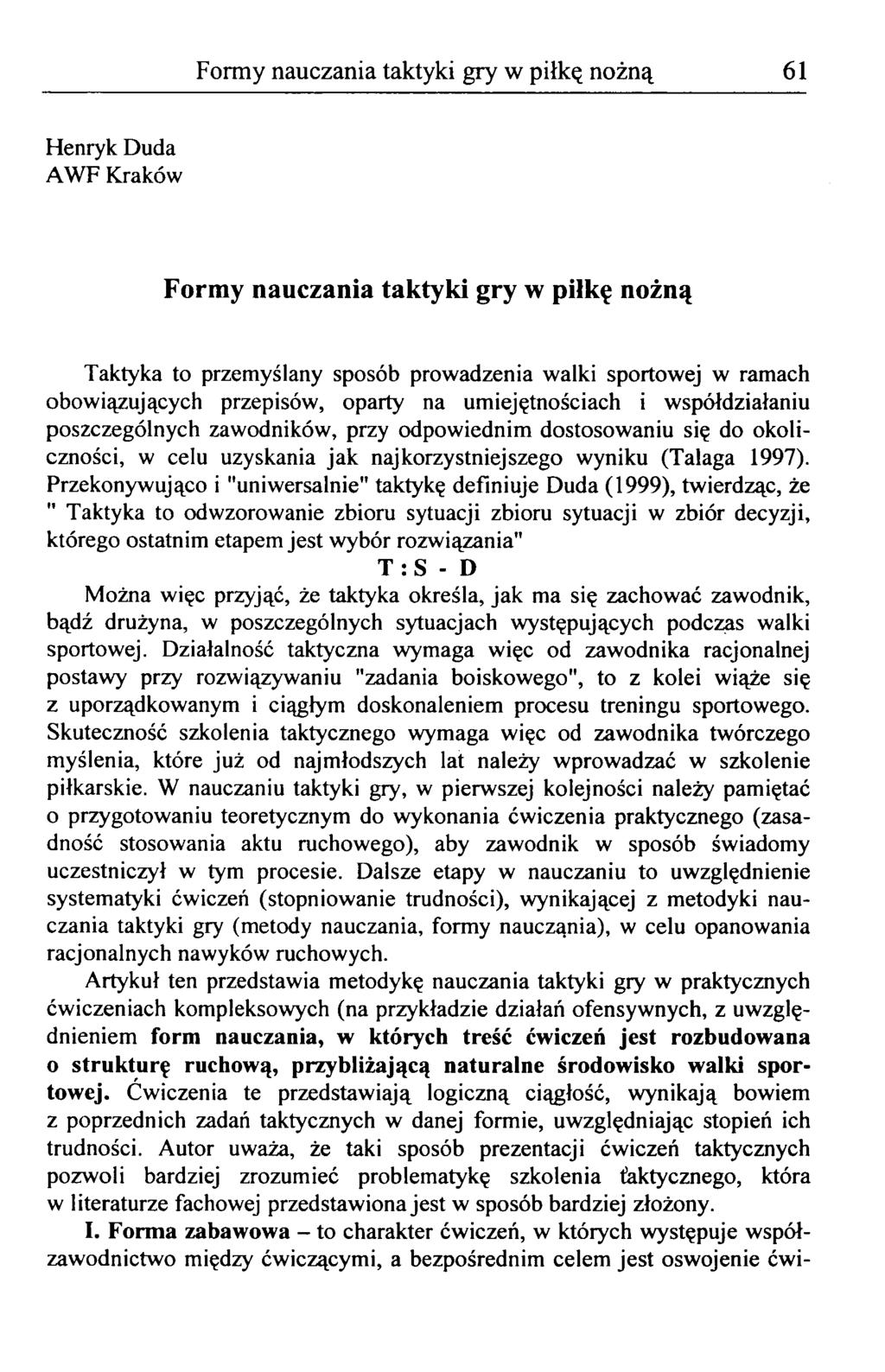 Formy nauczania taktyki gry w piłkę nożną 61 Henryk Duda AWF Kraków Formy nauczania taktyki gry w piłkę nożną Taktyka to przemyślany sposób prowadzenia walki sportowej w ramach obowiązujących