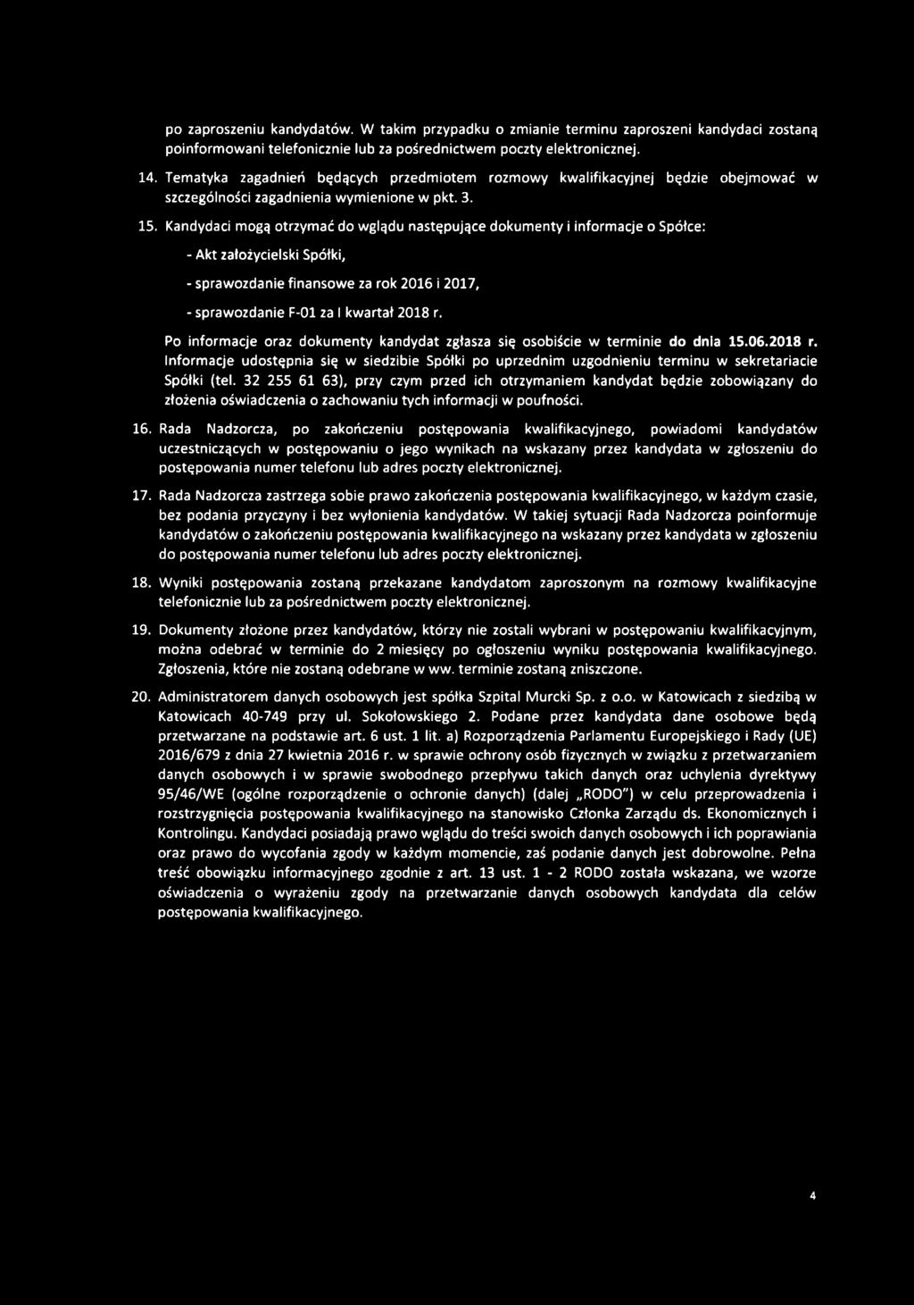 Kandydaci mogą otrzymać do wglądu następujące dokumenty i informacje o Spółce: - Akt założycielski Spółki, - sprawozdanie finansowe za rok 2016 i 2017, - sprawozdanie F-01 za I kwartał 2018 r.