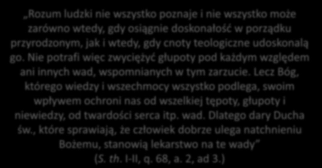 Podsumowanie Rozum ludzki nie wszystko poznaje i nie wszystko może zarówno wtedy, gdy osiągnie doskonałość w porządku przyrodzonym, jak i wtedy, gdy cnoty teologiczne udoskonalą go.