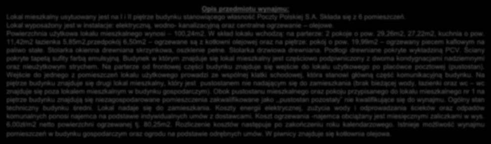 W skład lokalu wchodzą: na parterze: 2 pokoje o pow. 29,26m2, 27,22m2, kuchnia o pow. 11,42m2 łazienka 5,85m2,przedpokój 6,50m2 ogrzewane są z kotłowni olejowej oraz na piętrze: pokój o pow.