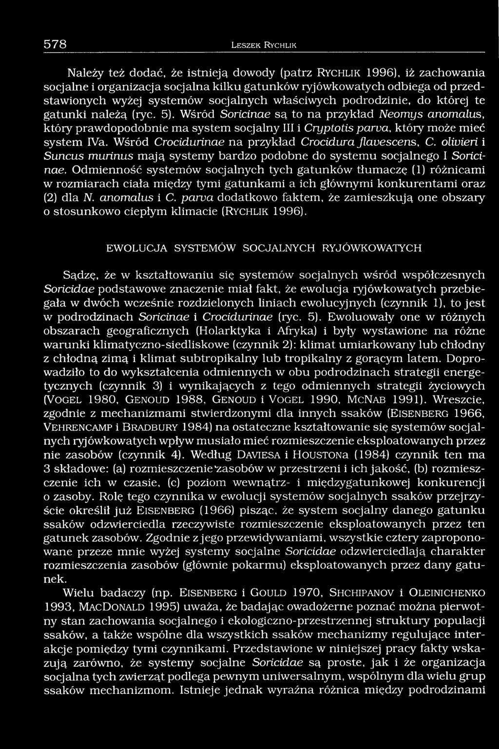 Wśród Soricinae są to na przykład Neomys anomalus, który prawdopodobnie ma system socjalny III i Cryptotis parva, który może mieć system IVa. Wśród Crocidurinae na przykład Crocidur a flavescens, C.