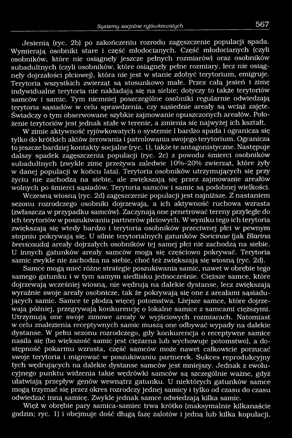 płciowej), która nie jest w stanie zdobyć terytorium, emigruje. Terytoria wszystkich zwierząt są stosunkowo małe.
