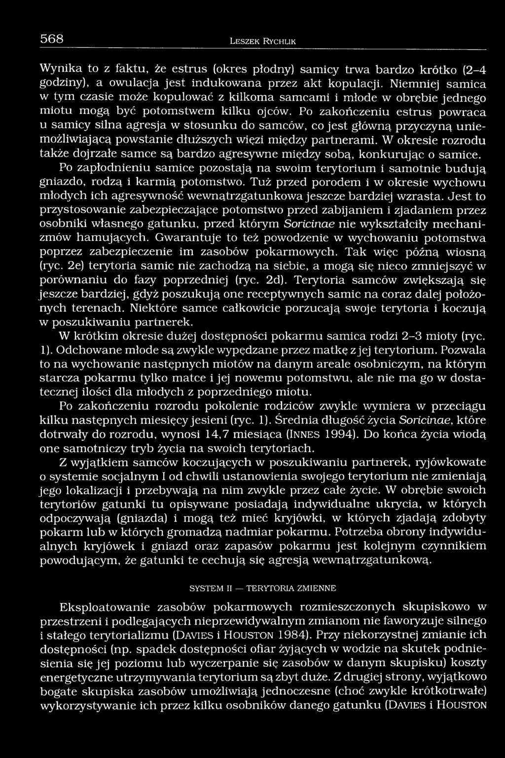 Po zakończeniu estrus powraca u samicy silna agresja w stosunku do samców, co jest główną przyczyną uniemożliwiającą powstanie dłuższych więzi między partnerami.