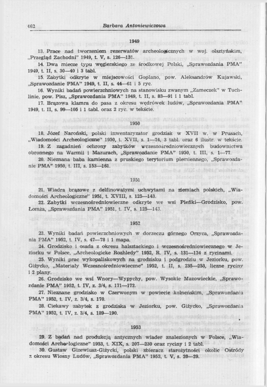 462 Barbara Antoniewiczowa 1949 13. Prace nad tworzeniem rezerwatów archeologicznych w woj. olsztyńskim,..przegląd Zachodni" 1949, t. V, s. 126 131. 14.