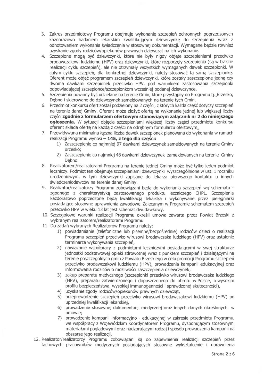 3. Zakres przedmiotowy Programu obejmuje wykonanie szczepień ochronnych poprzedzonych każdorazowo badaniem lekarskim kwalifikującym dziewczynkę do szaepienia wraz z odnotowaniem wykonania świadczenia