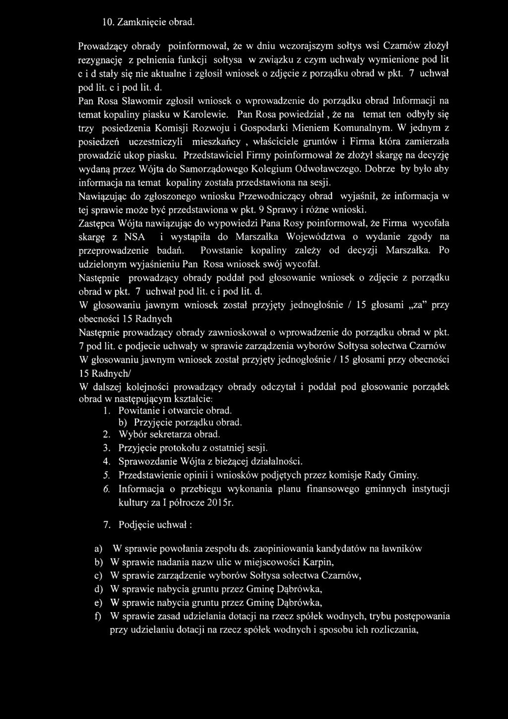 zgłosił wniosek o zdjęcie z porządku obrad w pkt. 7 uchwał pod lit. c i pod lit. d. Pan Rosa Sławomir zgłosił wniosek o wprowadzenie do porządku obrad Informacji na temat kopaliny piasku w Karolewie.