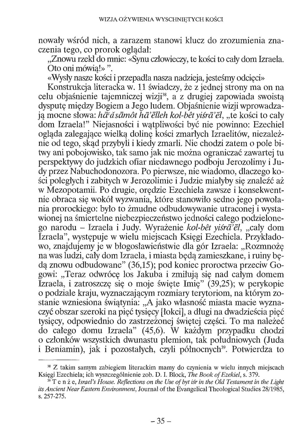 WIZJA OŻYWIENIA WYSCHNIĘTYCH KOŚCI nowały wśród nich, a zarazem stanowi klucz do zrozumienia znaczenia tego, co prorok oglądał: Znowu rzekł do mnie: «Synu człowieczy, te kości to cały dom Izraela.