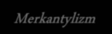 Kardynał (1585-1642) Armand de Richelieu Merkantylizm doktryna ekonomiczna zgodnie z którą bogactwo kraju zależy od ilości nagromadzonego kruszcu; temu służy zaś uzyskiwanie dodatniego bilansu