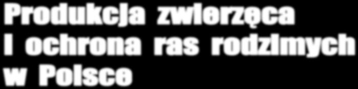 Animal production and conservation of local farm animal breeds in Poland Prof. dr hab.