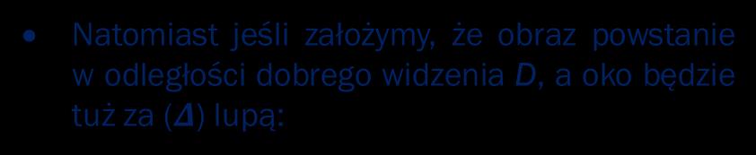 PRZYRZĄDY OPTYCZNE - LUPA Jeśli przedmiot umieścimy w ognisku przedmiotowym lupy, a oko będzie pracować bez wysiłku akomodacyjnego: (w praktyce pomiarowej, oko na dłuższa metę