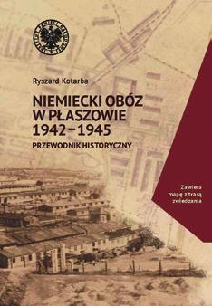 PUBLIKACJE ODDZIAŁÓW IPN Ryszard Kotarba Niemiecki obóz w Płaszowie 1942 1945 Obóz pracy przymusowej w Płaszowie zaczęto budować w listopadzie 1942 r.