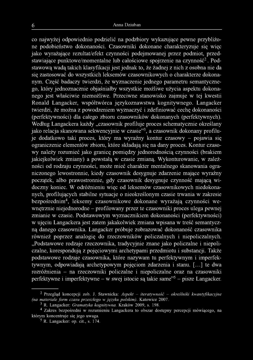 Podstawową wadą takich klasyfikacji jest jednak to, że żadnej z nich z osobna nie da się zastosować do wszystkich leksemów czasownikowych o charakterze dokonanym.