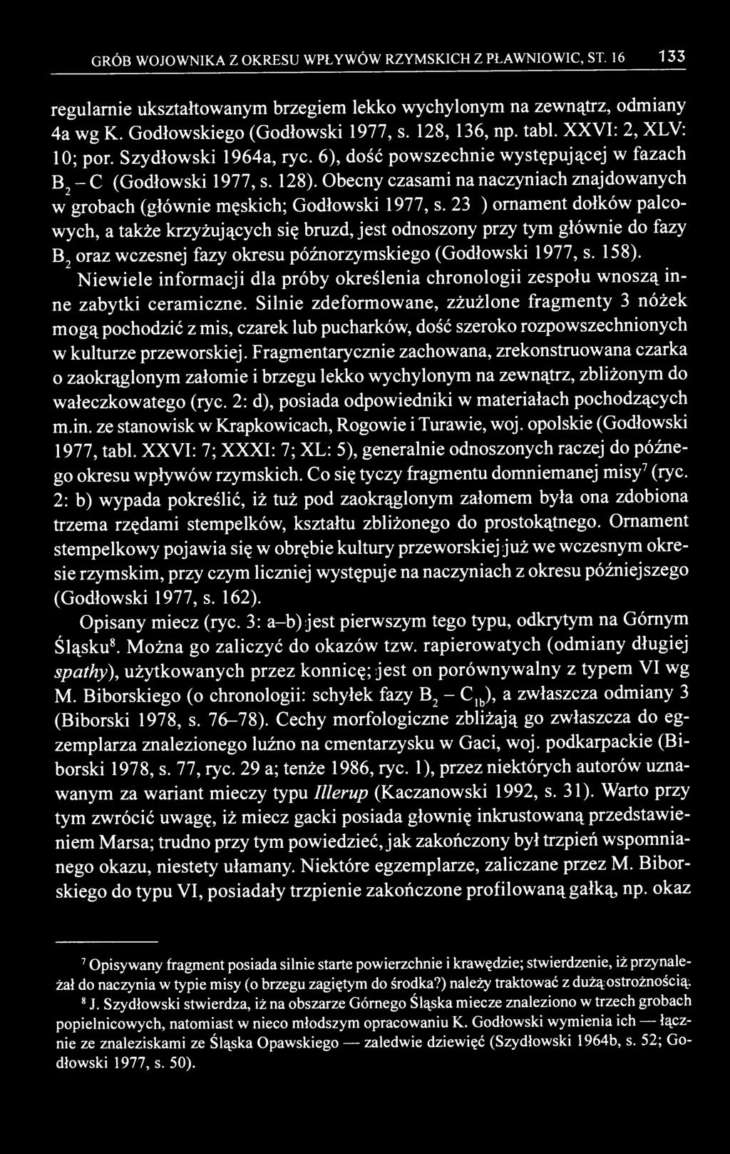 GRÓB WOJOWNIKA Z OKRESU WPŁYWÓW RZYMSKICH Z PŁAWNIOWIC, ST. 16 133 regularnie ukształtowanym brzegiem lekko wychylonym na zewnątrz, odmiany 4a wg K. Godłowskiego (Godłowski 1977, s. 128, 136, np.