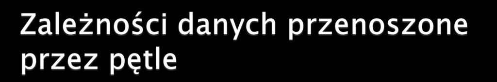 zależności rzeczywiste (true dependencies) for(j = 0; j < n; j++) a[j] = a[j-1]; Zależności przenoszone przez