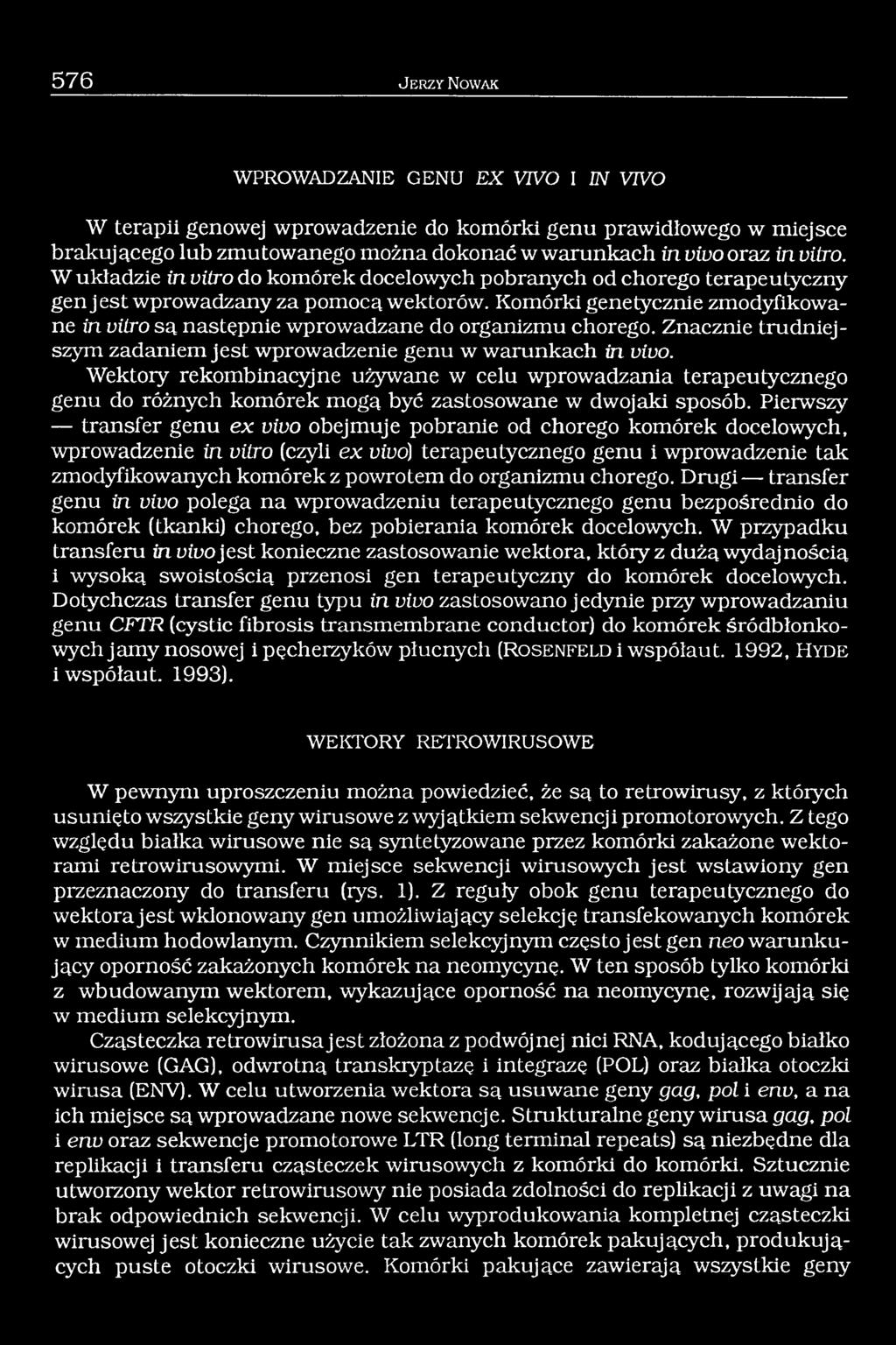 Komórki genetycznie zmodyfikowane in vitro są następnie wprowadzane do organizmu chorego. Znacznie trudniejszym zadaniem jest wprowadzenie genu w warunkach in vivo.