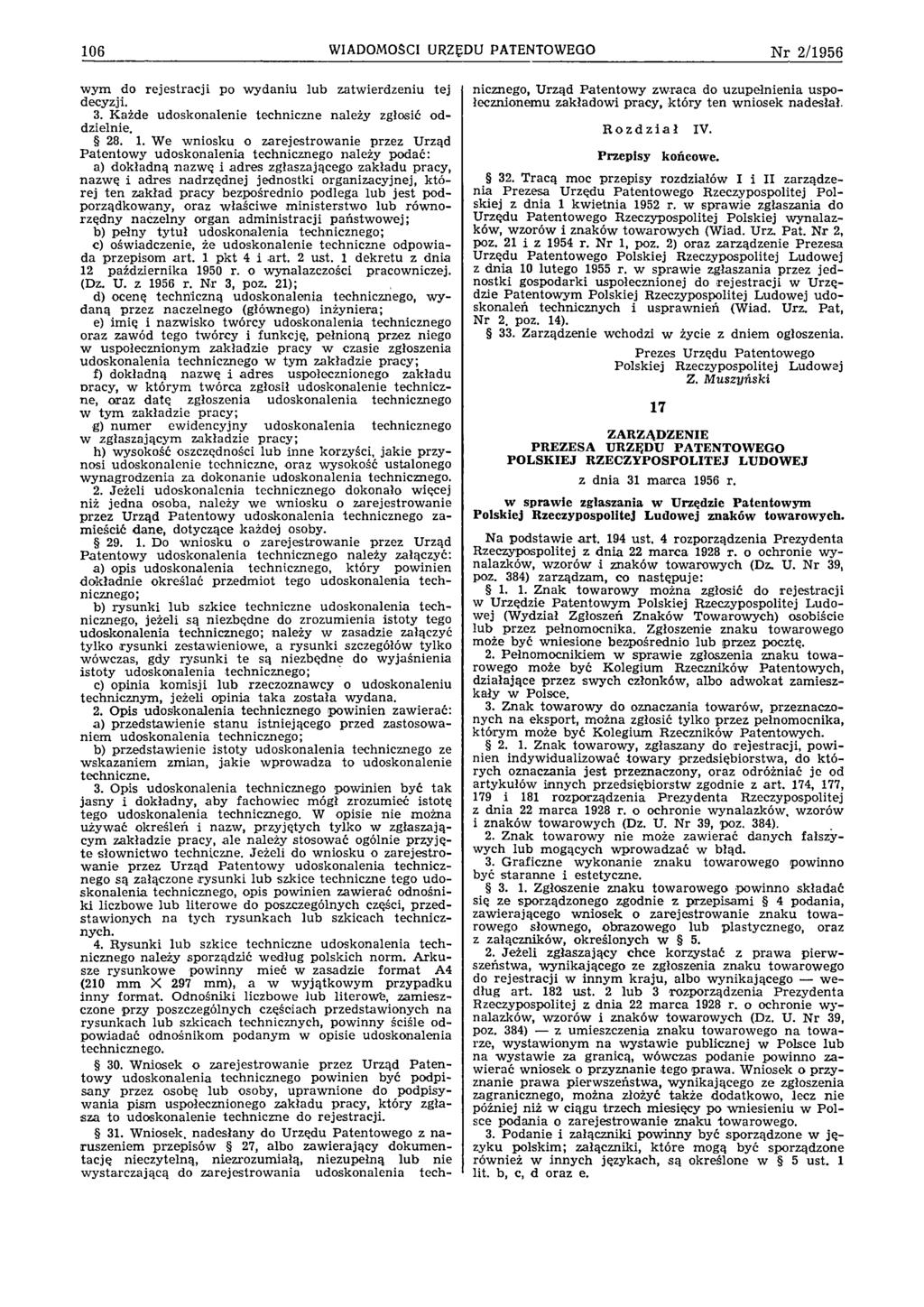 106 WIADOMOŚCI URZĘDU PATENTOWEGO Nr 2/1956 w y m do re je stra c ji po w y d an iu lu b zatw ierdzeniu tej decyzji. 3. K ażde udoskonalenie techniczne należy zgłosić o d dzielnie. 28. 1.