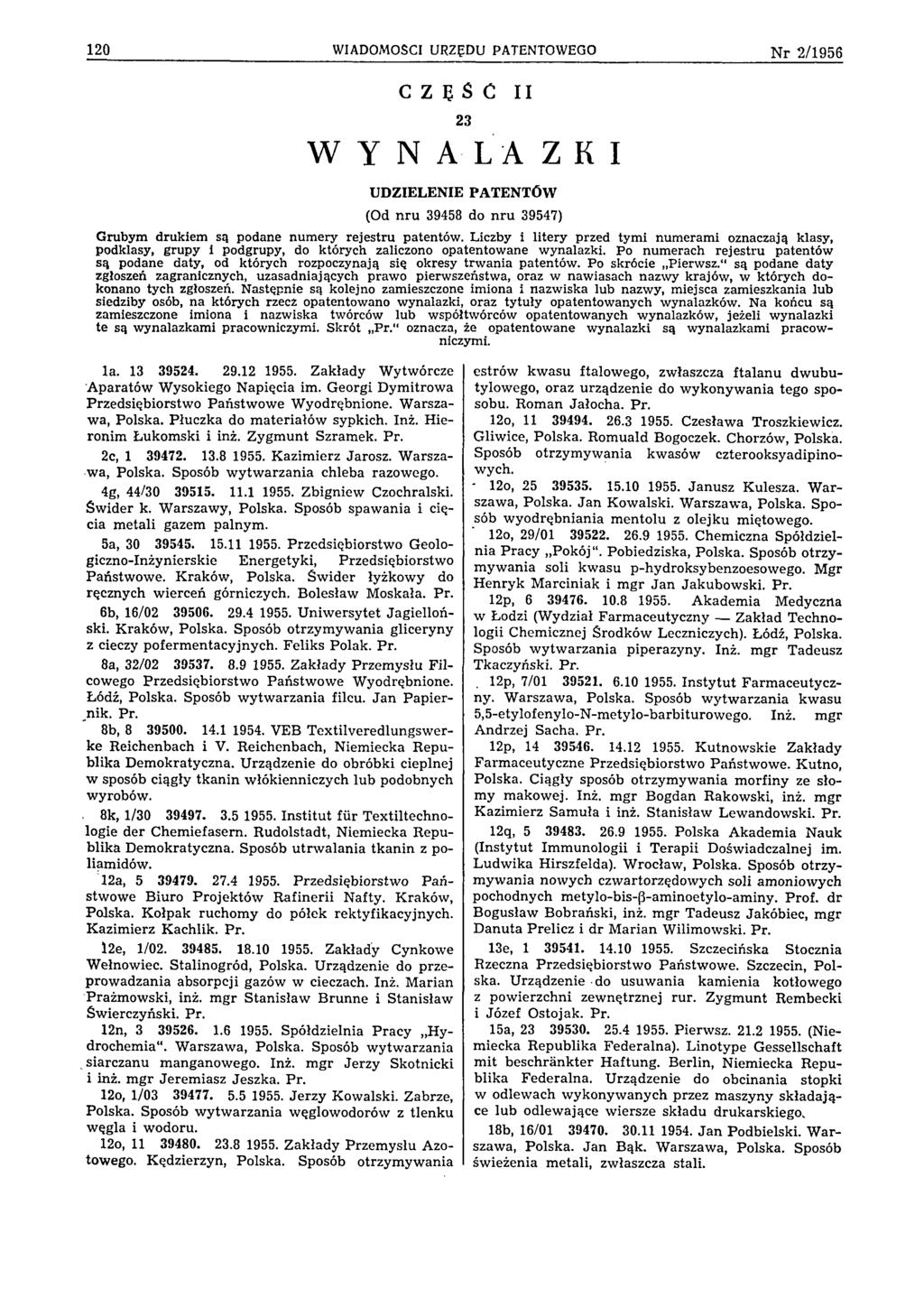 120 WIADOMOŚCI URZĘDU PATENTOWEGO N r 2 /1 9 5 6 C Z Ę S C II 23 W Y N A L A Z K I UDZIELENIE PATENTÓW (Od nru 39458 do nru 39547) G rubym d rukiem są podane n u m ery re je stru patentów.