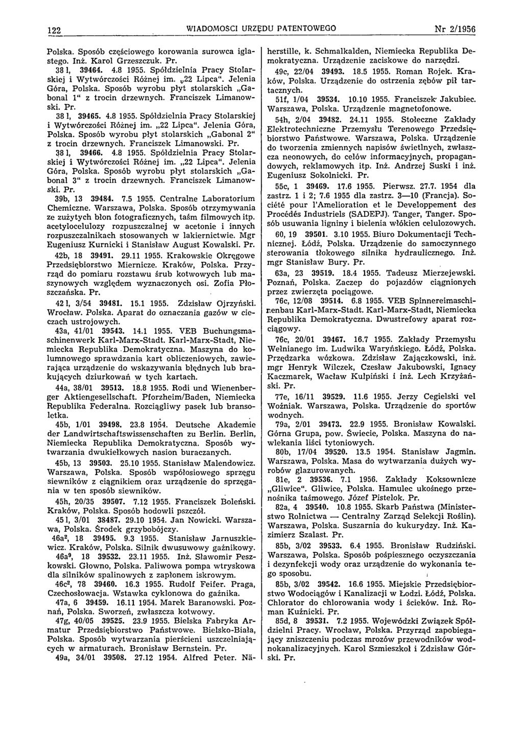 122 WIADOMOŚCI URZĘDU PATENTOWEGO Nr 2/1956 Polska. Sposób częściowego korowania surowca iglastego. Inż. Karol Grzeszczuk. Pr. 38 1, 39464. 4.8 1955.