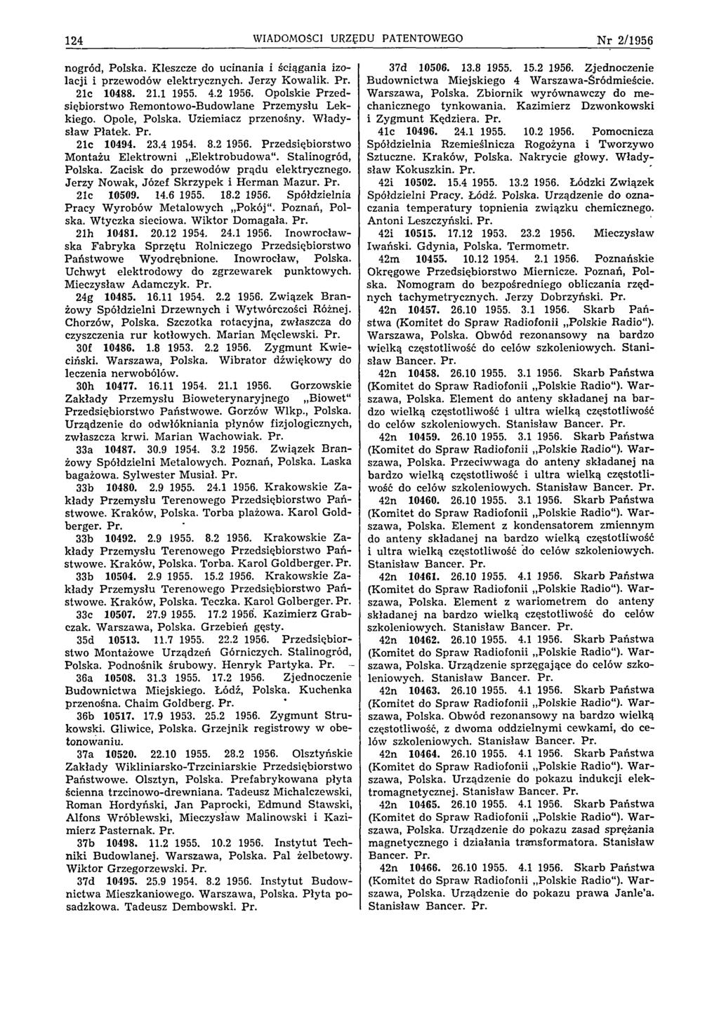 124 WIADOMOŚCI URZĘDU PATENTOWEGO Nr 2/1956 nogród, Polska. Kleszcze do ucinania i ściągania izolacji i przewodów elektrycznych. Jerzy Kowalik. Pr. 21c 10488. 21.1 1955. 4.2 1956.