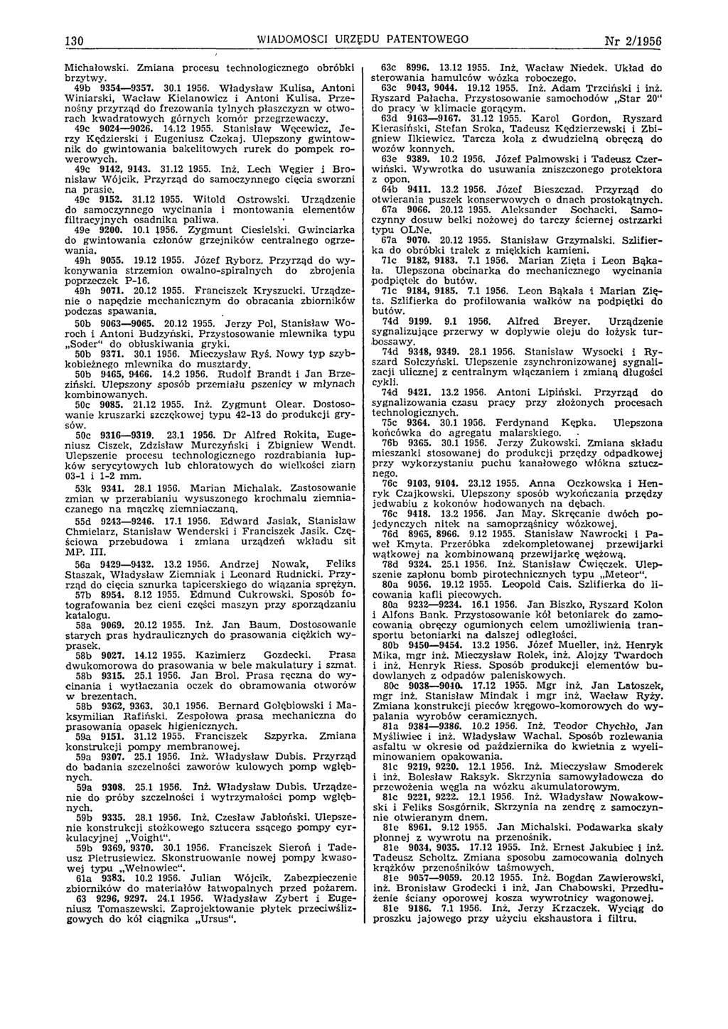 130 WIADOMOŚCI URZĘDU PATENTOWEGO N r 2 /1 9 5 6 M ichałow ski. Z m iana procesu technologicznego obróbki brzytw y. 49b 9354 9357. 30.1 1956.