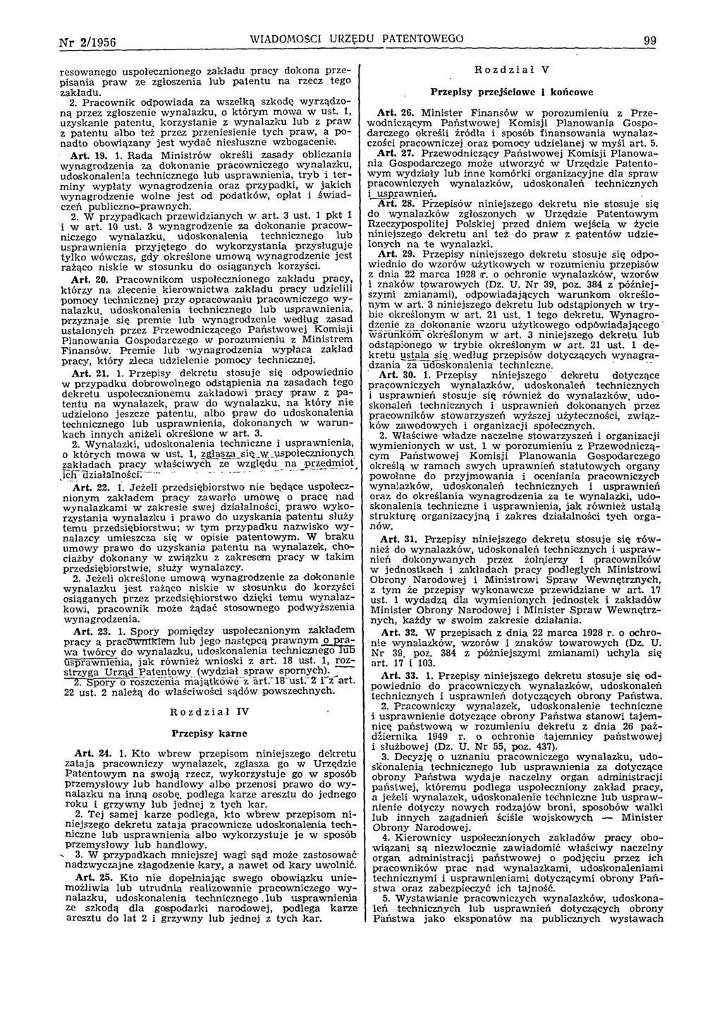 N r 2/1956 WIADOMOŚCI URZĘDU PATENTOWEGO 99 resow anego uspołecznionego zak ład u p ra c y dokona p rz e p isan ia p ra w ze zgłoszenia lu b p a te n tu n a rzecz tego zakładu. 2. P raco w n ik odpow iada za w szelką szkodę w yrządzon ą przez zgłoszenie w ynalazku, o k tó ry m m ow a w ust.