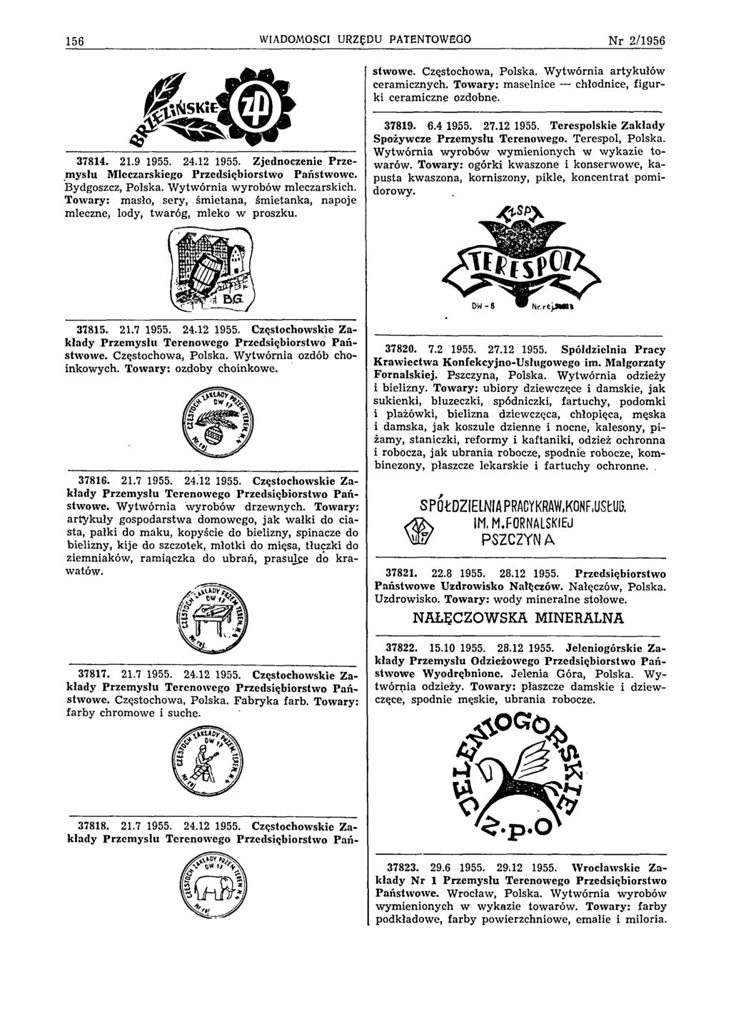 156 WIADOMOŚCI URZĘDU PATENTOWEGO N r 2 /1 9 5 6 37814. 21.9 1955. 24.12 1955. Zjednoczenie Przemysłu Mleczarskiego Przedsiębiorstwo Państwowe. Bydgoszcz, Polska. Wytwórnia wyrobów mleczarskich.