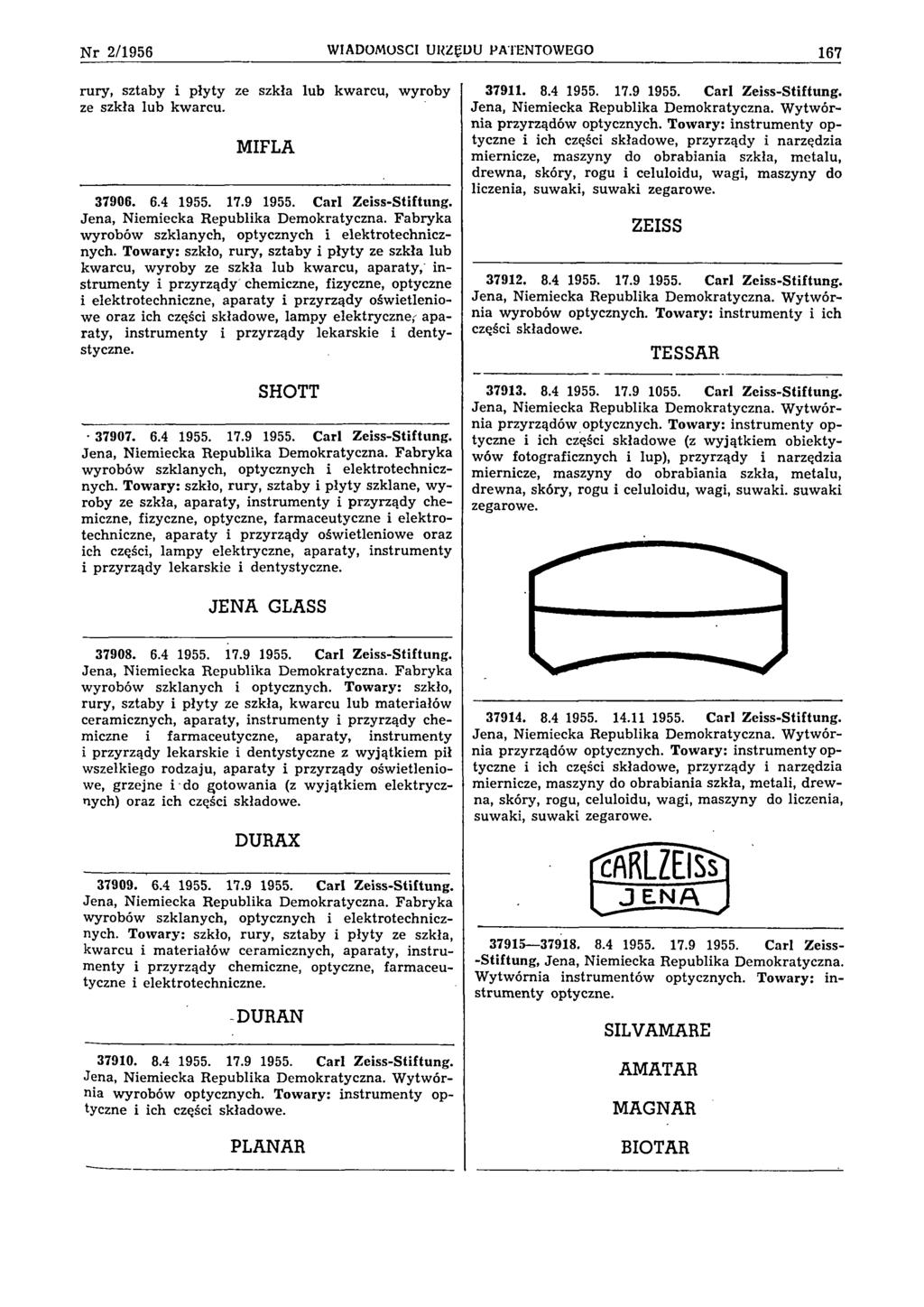 Nr 2/1956 WIADOMOŚCI URZĘDU PATENTOWEGO 167 rury, sztaby i płyty ze szkła lub kwarcu, wyroby ze szkła lub kwarcu. MIFLA 37906. 6.4 1955. 17.9 1955. Carl Zeiss-Stiftung.