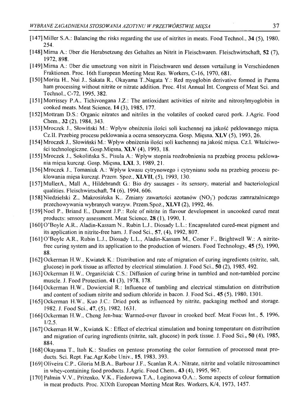 WYBRANE ZAGADNIENIA STOSOWANIA AZOTYNU W PRZETWÓRSTWIE MIĘSA 37 [147] Miller S.A.: Balancing the risks regarding the use of nitrites in meats. Food Technol., 34 (5), 1980. 254. [148] M im a A.