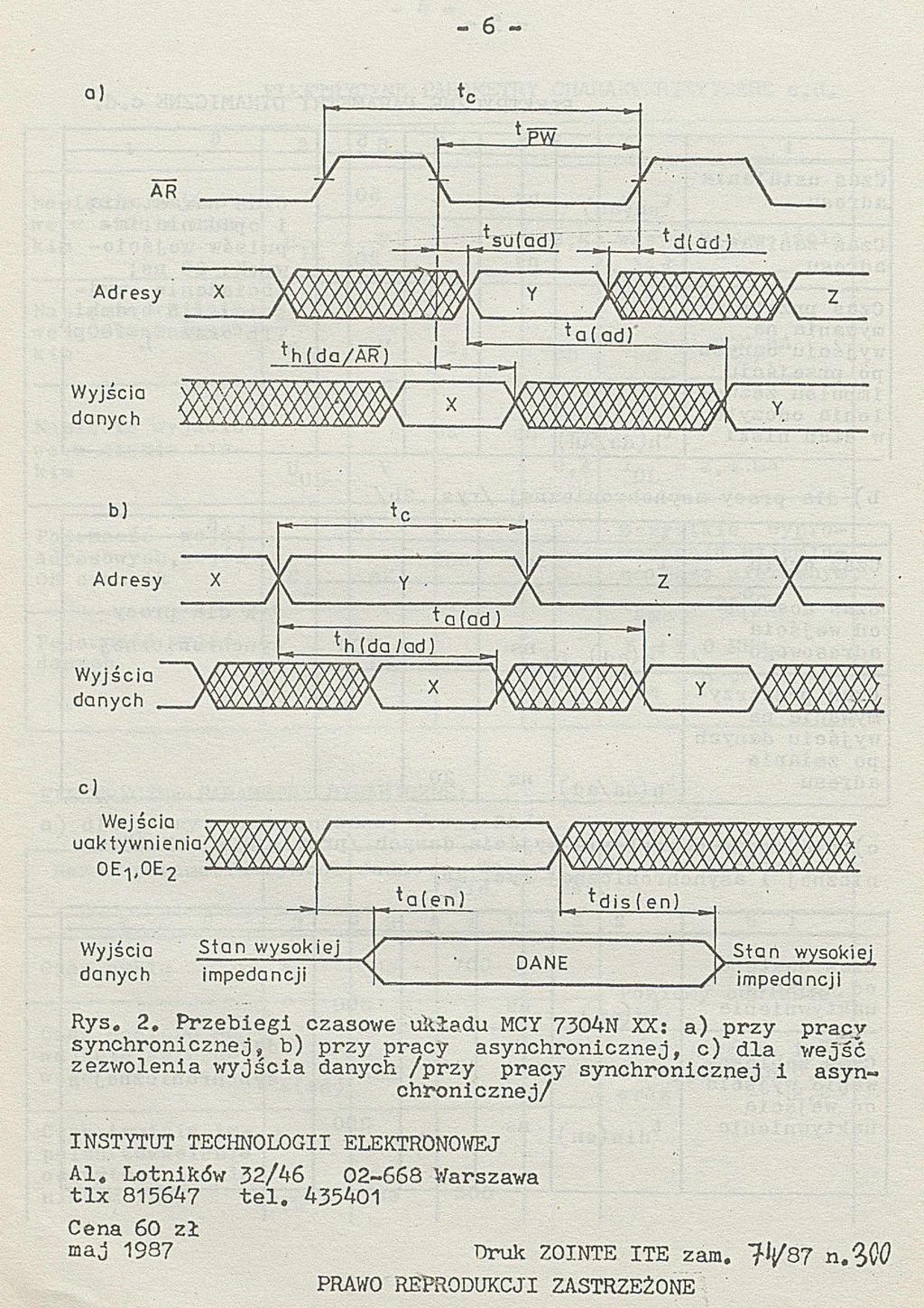 - 6 - a) AR -C *c t \ PW t sufadt t dtod ) Adresy X ł h(dq/ar) ł a(od) Wyjścia danych X Y c) Wejścia uaktywnienia 0E1'0E2 Wyjścia Stan wysokiej / danych impedancji ^ ^a(en) Rys. 2.