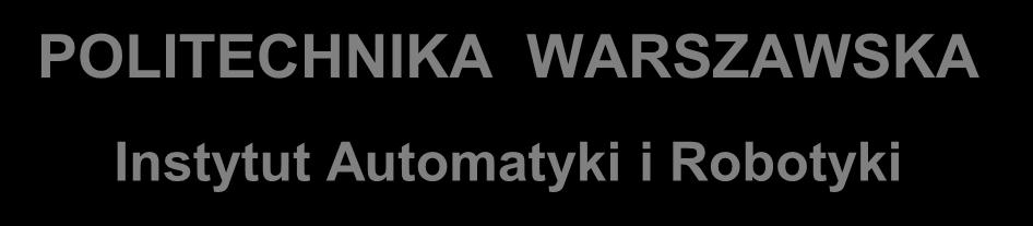 POLITECHNIKA WARSZAWSKA Instytut Automatyki i Robotyki