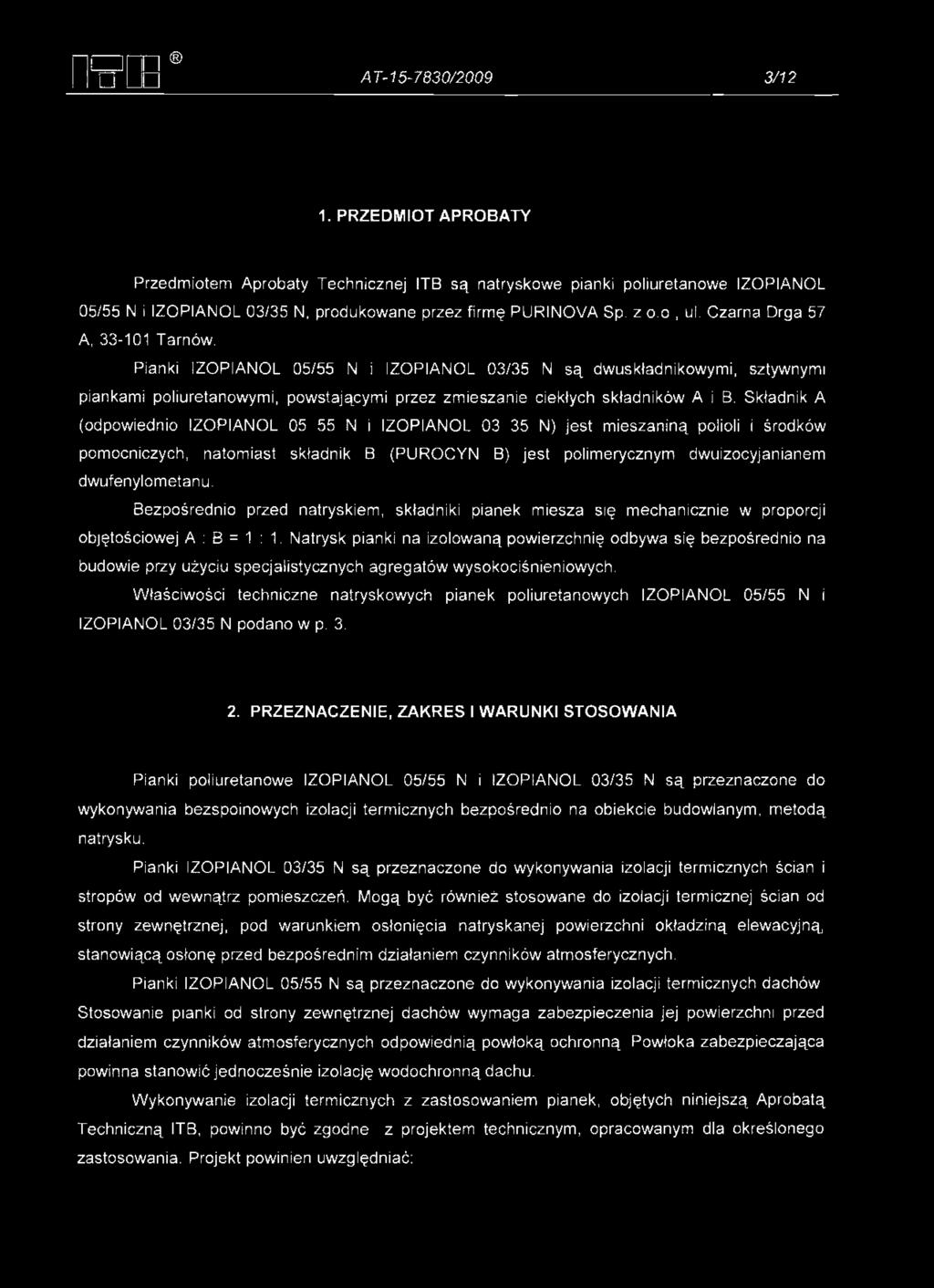 Pianki IZOPIANOL 05/55 N i IZOPIANOL 03/35 N są dwuskładnikowymi, sztywnymi piankami poliuretanowymi, powstającymi przez zmieszanie ciekłych składników A i B.