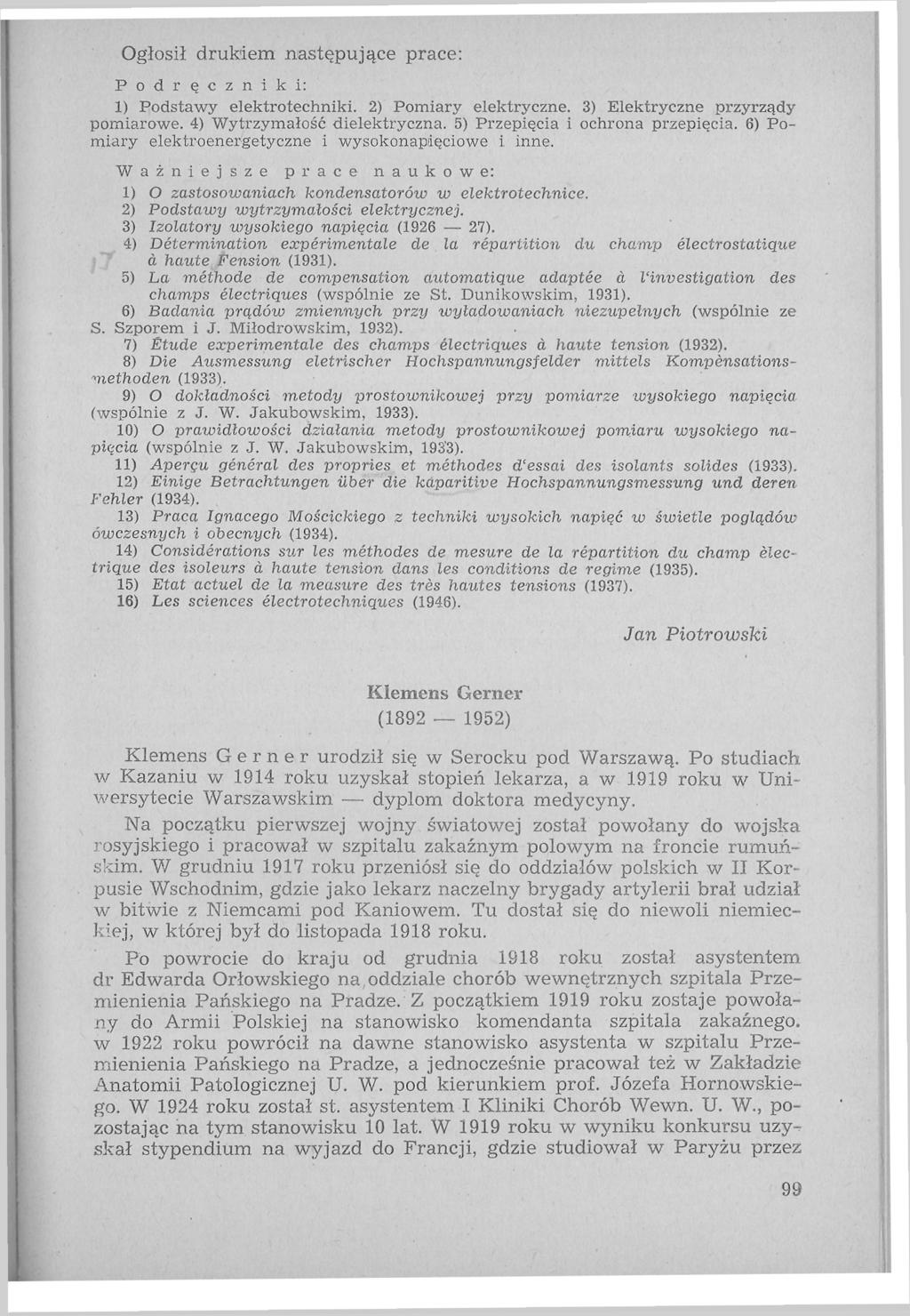 Ogłosił drukiem następujące prace: Podręczniki: I) Podstawy elektrotechniki. 2) Pomiary elektryczne. 3) Elektryczne przyrządy pomiarowe. 4) Wytrzymałość dielektryczna.
