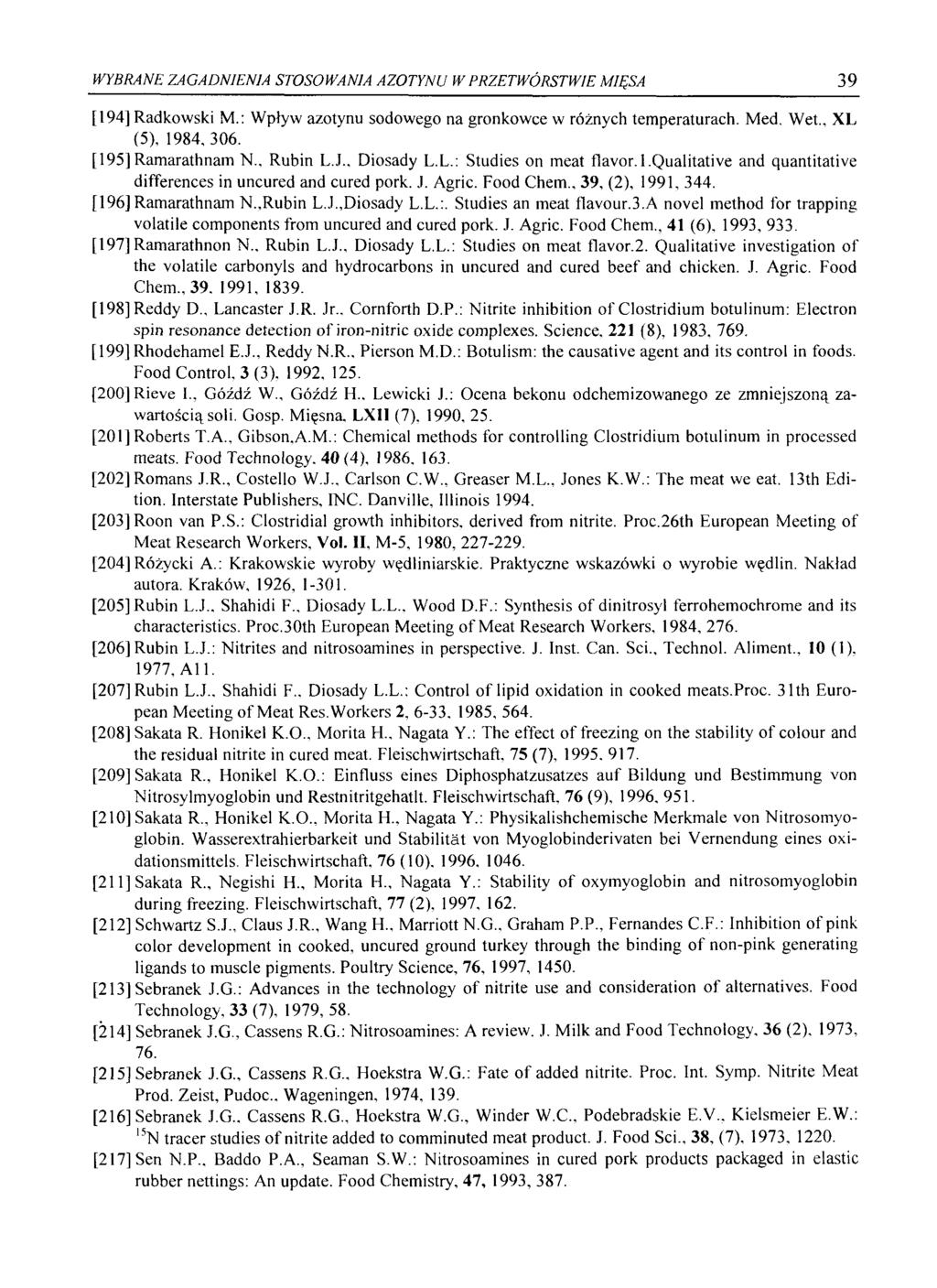 WYBRANE ZAGADNIENIA STOSOWANIA AZOTYNU W PRZETWÓRSTWIE MIĘSA 39 [194] Radkowski M.: Wpływ azotynu sodowego na gronkowce w różnych temperaturach. Med. Wet.. XL (5), 1984,306. [195] Ramarathnam N.