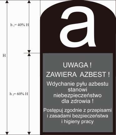 Wszystkie wyroby i opakowania zawierające azbest powinny być oznakowane zgodnie z Załącznikiem nr 2 do Rozporządzenia (Dz. U. 2004 r. nr 71, poz. 649 zm. Dz. U. 2010 nr 162 poz. 1089) (Rysunek 4).