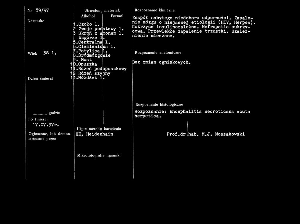 Cukrzyca insulinozależna. Nefropatia cukrzycowa. Przewlekłe zapalenie trzustki. Uzależnienie mieszane. Rozpoznanie anatomiczne Bez zmian ogniskowych. Sekcjonowany w godzin po śmierci 17.07.97r.