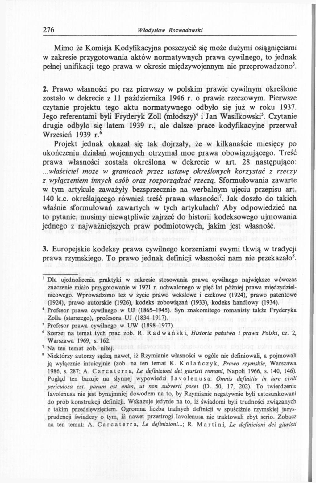 276 Władysław Rozwadowski Mimo że Komisja Kodyfikacyjna poszczycić się może dużymi osiągnięciami w zakresie przygotowania aktów normatywnych prawa cywilnego, to jednak pełnej unifikacji tego prawa w