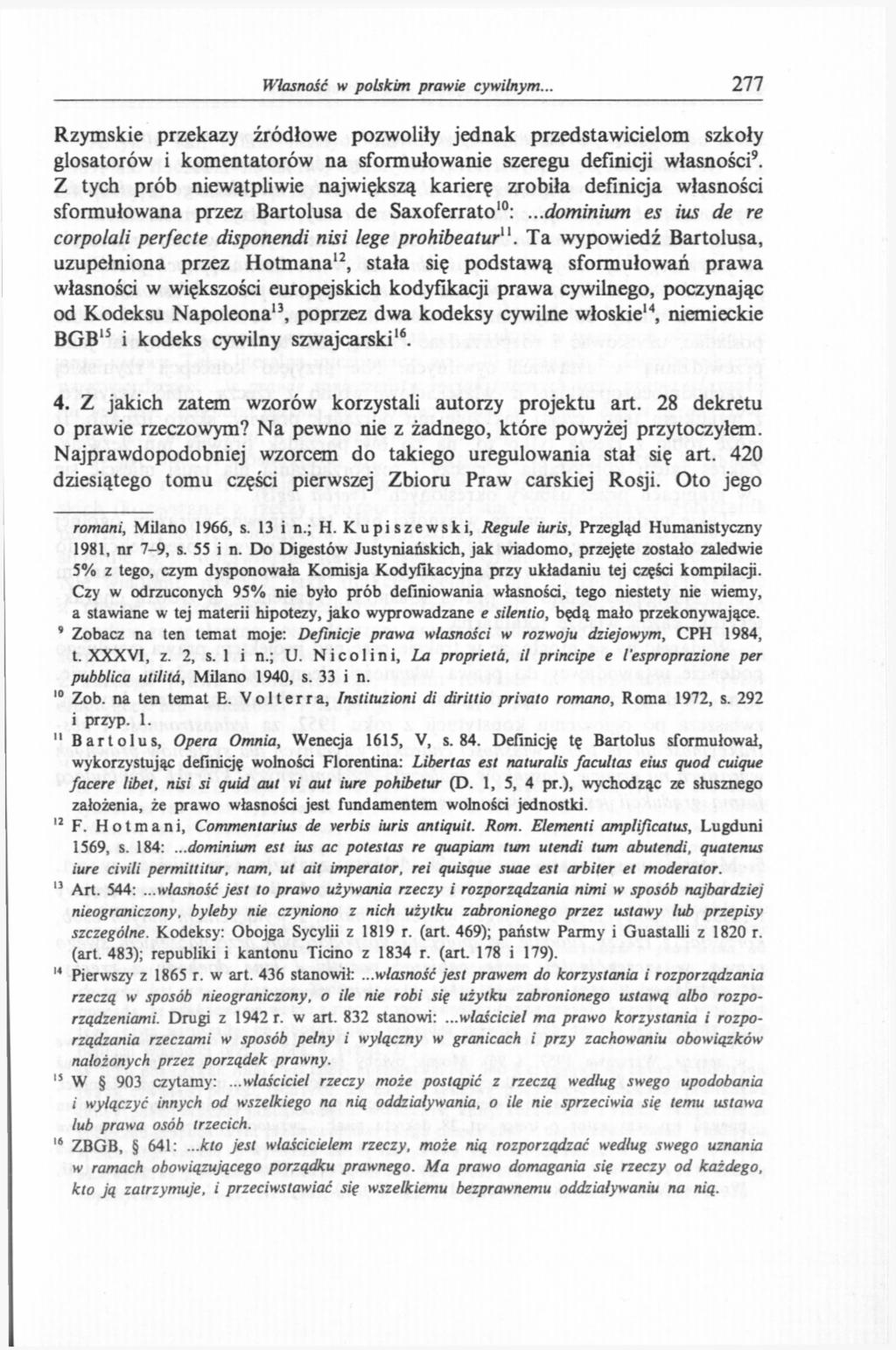 Własność w polskim prawie cywilnym... 277 Rzymskie przekazy źródłowe pozwoliły jednak przedstawicielom szkoły glosatorów i komentatorów na sformułowanie szeregu definicji własności 9.