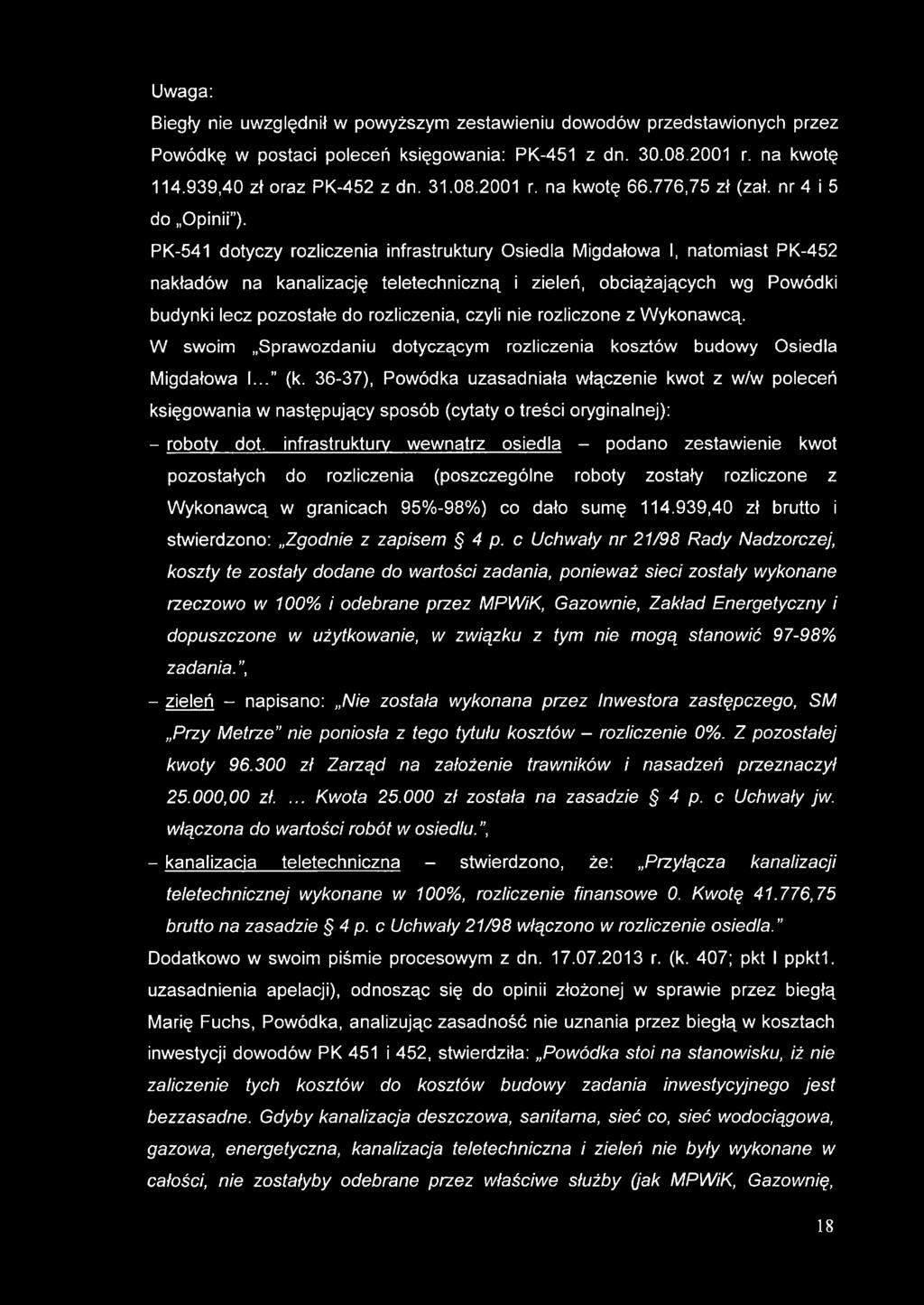 PK-541 dotyczy rozliczenia infrastruktury Osiedla Migdałowa I, natomiast PK-452 nakładów na kanalizację teletechniczną i zieleń, obciążających wg Powódki budynki lecz pozostałe do rozliczenia, czyli