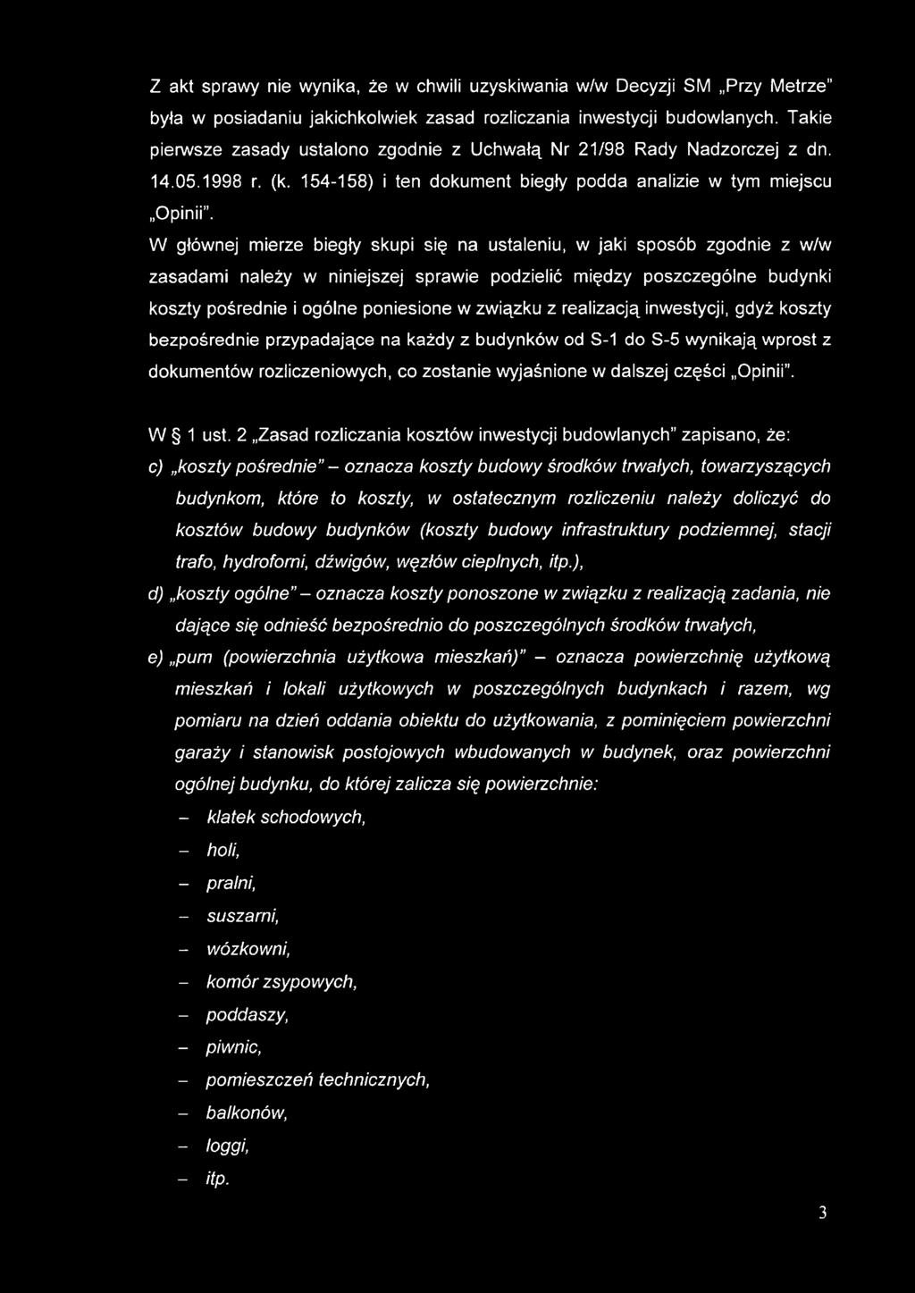 Z akt sprawy nie wynika, że w chwili uzyskiwania w/w Decyzji SM Przy Metrze była w posiadaniu jakichkolwiek zasad rozliczania inwestycji budowlanych.