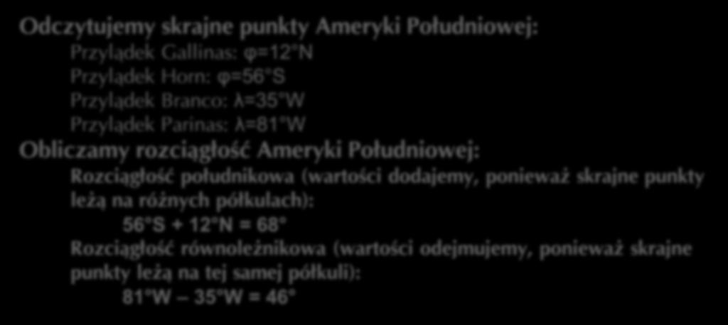 Odczytujemy skrajne punkty Ameryki Południowej: Przylądek Przylądek Przylądek Przylądek Gallinas: φ=12 N Horn: φ=56 S Branco: λ=35 W Parinas: λ=81 W